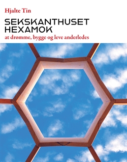 HJALTE TIN - Sekskanthuset Hexamok, at drømme, bygge og leve anderledes